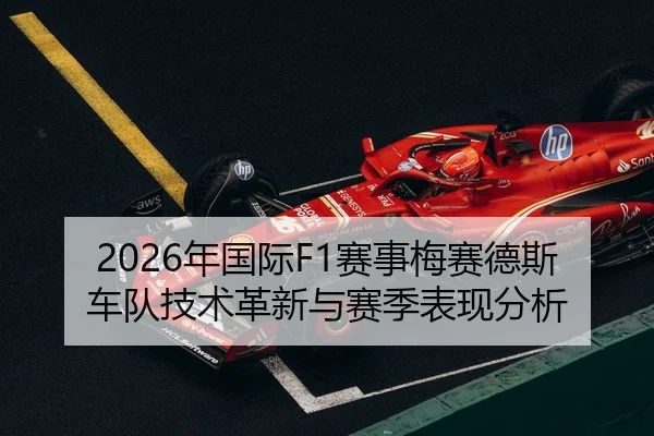 2026年国际F1赛事梅赛德斯车队技术革新与赛季表现分析 - BBIN