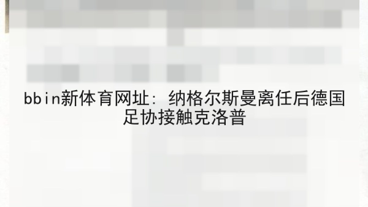 bbin新体育网址: 纳格尔斯曼离任后德国足协接触克洛普
